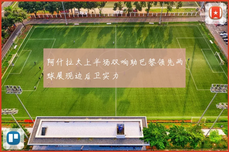 阿什拉夫上半场双响助巴黎领先两球展现边后卫实力