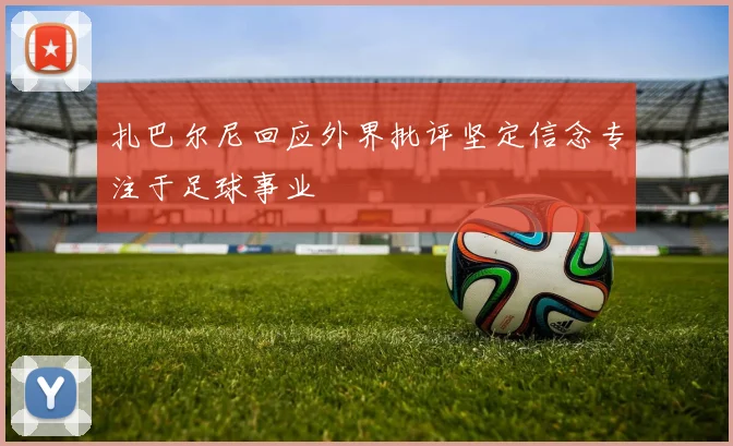 扎巴尔尼回应外界批评坚定信念专注于足球事业