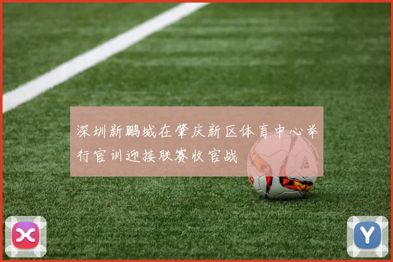 深圳新鹏城在肇庆新区体育中心举行官训迎接联赛收官战